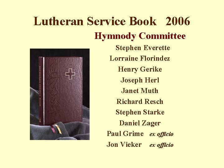Lutheran Service Book 2006 Hymnody Committee Stephen Everette Lorraine Florindez Henry Gerike Joseph Herl