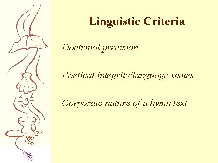 Linguistic Criteria Doctrinal precision Poetical integrity/language issues Corporate nature of a hymn text 