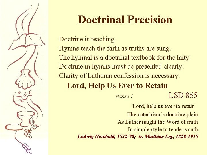 Doctrinal Precision Doctrine is teaching. Hymns teach the faith as truths are sung. The