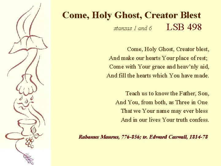 Come, Holy Ghost, Creator Blest stanzas 1 and 6 LSB 498 Come, Holy Ghost,