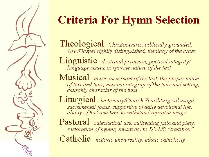 Criteria For Hymn Selection Theological Christocentric, biblically-grounded, Law/Gospel rightly distinguished, theology of the cross