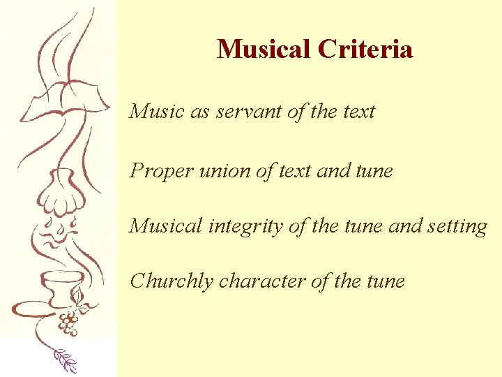 Musical Criteria Music as servant of the text Proper union of text and tune