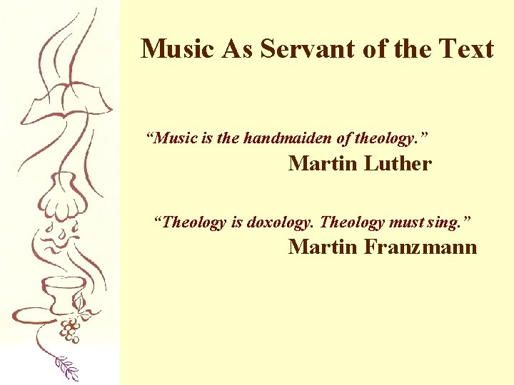 Music As Servant of the Text “Music is the handmaiden of theology. ” Martin
