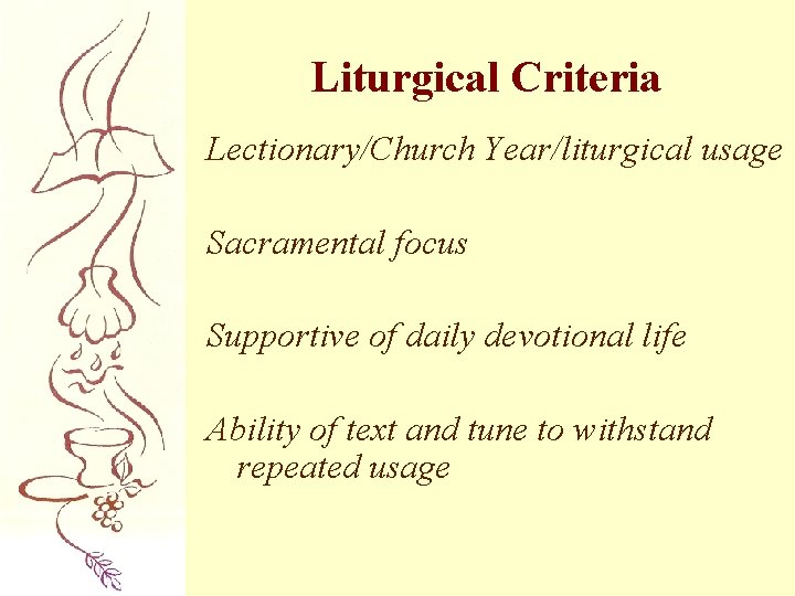Liturgical Criteria Lectionary/Church Year/liturgical usage Sacramental focus Supportive of daily devotional life Ability of