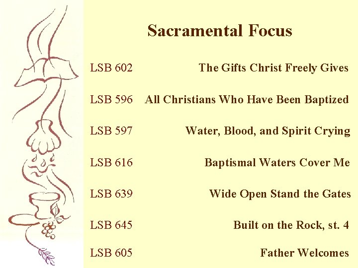 Sacramental Focus LSB 602 The Gifts Christ Freely Gives LSB 596 All Christians Who