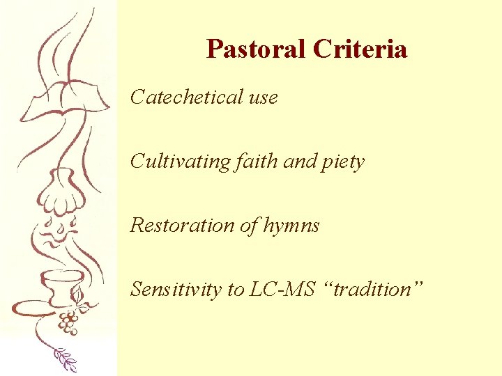 Pastoral Criteria Catechetical use Cultivating faith and piety Restoration of hymns Sensitivity to LC-MS