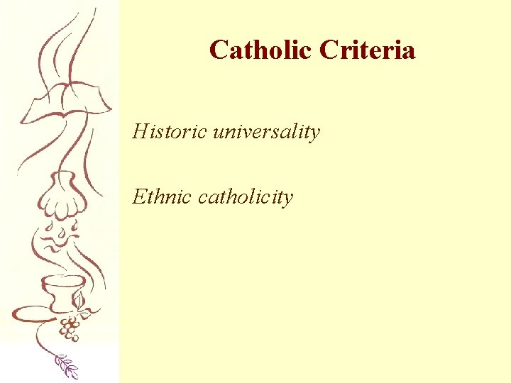 Catholic Criteria Historic universality Ethnic catholicity 