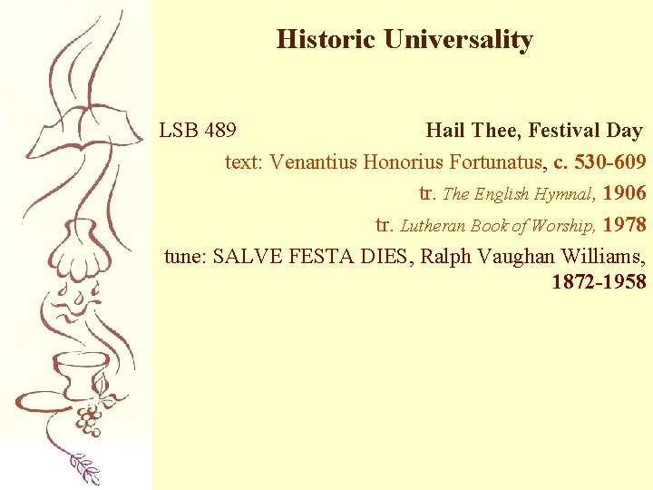 Historic Universality LSB 489 Hail Thee, Festival Day text: Venantius Honorius Fortunatus, c. 530