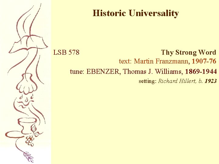 Historic Universality LSB 578 Thy Strong Word text: Martin Franzmann, 1907 -76 tune: EBENZER,