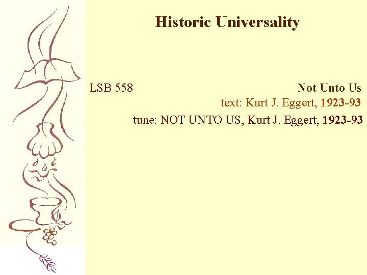Historic Universality LSB 558 Not Unto Us text: Kurt J. Eggert, 1923 -93 tune: