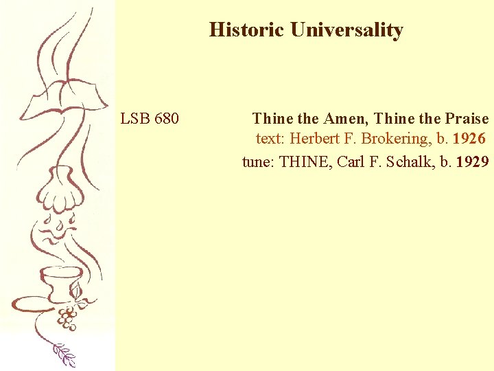 Historic Universality LSB 680 Thine the Amen, Thine the Praise text: Herbert F. Brokering,