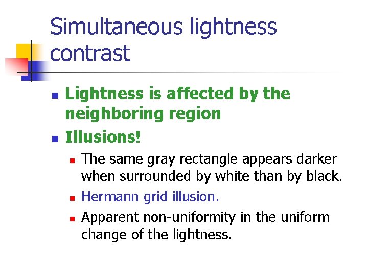 Simultaneous lightness contrast n n Lightness is affected by the neighboring region Illusions! n