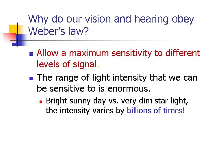 Why do our vision and hearing obey Weber’s law? n n Allow a maximum