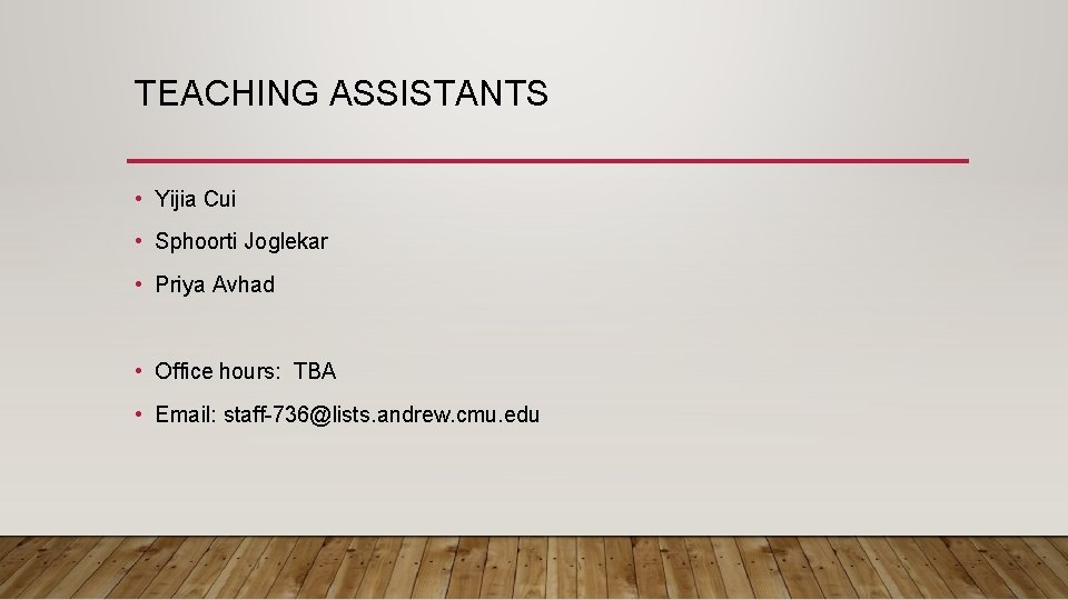TEACHING ASSISTANTS • Yijia Cui • Sphoorti Joglekar • Priya Avhad • Office hours: