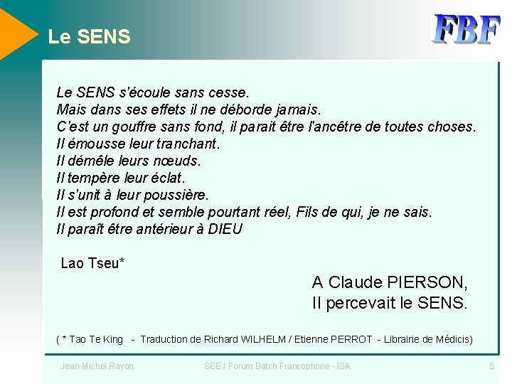 Le SENS s'écoule sans cesse. Mais dans ses effets il ne déborde jamais. C'est