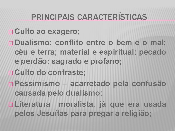 PRINCIPAIS CARACTERÍSTICAS � Culto ao exagero; � Dualismo: conflito entre o bem e o