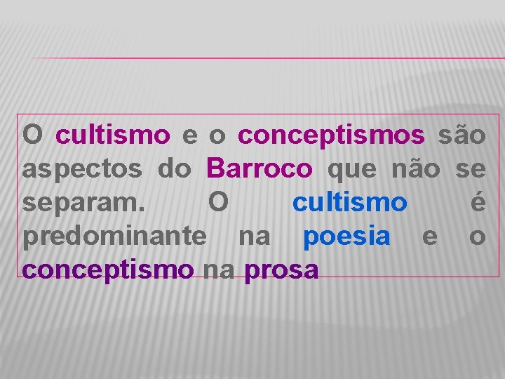 O cultismo e o conceptismos são aspectos do Barroco que não se separam. O