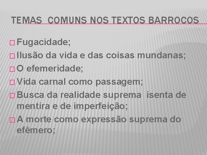 TEMAS COMUNS NOS TEXTOS BARROCOS � Fugacidade; � Ilusão da vida e das coisas