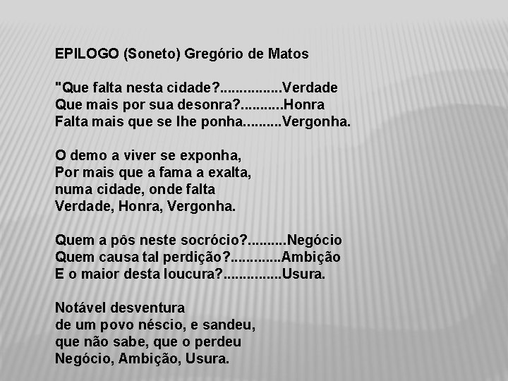 EPILOGO (Soneto) Gregório de Matos "Que falta nesta cidade? . . . . Verdade