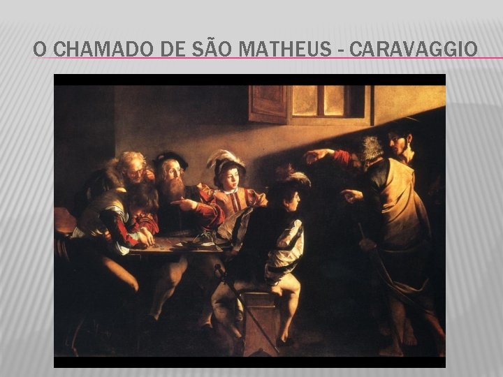 O CHAMADO DE SÃO MATHEUS - CARAVAGGIO 