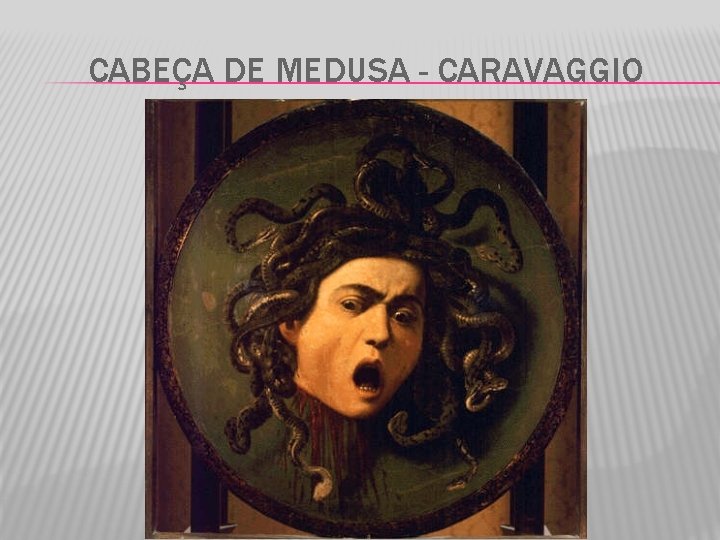 CABEÇA DE MEDUSA - CARAVAGGIO 