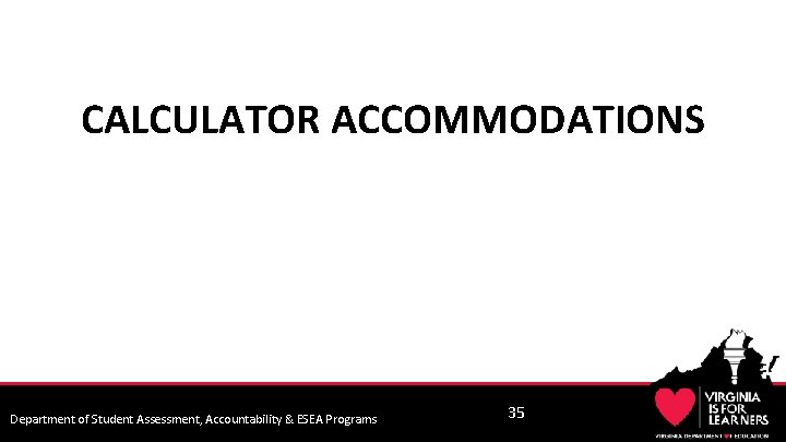 CALCULATOR ACCOMMODATIONS Department of Student Assessment, Accountability & ESEA Programs 35 