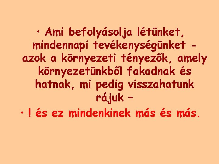  • Ami befolyásolja létünket, mindennapi tevékenységünket azok a környezeti tényezők, amely környezetünkből fakadnak