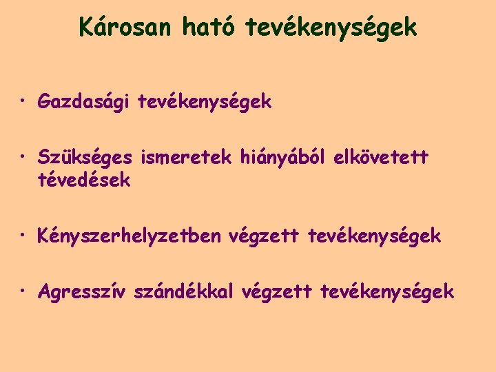 Károsan ható tevékenységek • Gazdasági tevékenységek • Szükséges ismeretek hiányából elkövetett tévedések • Kényszerhelyzetben