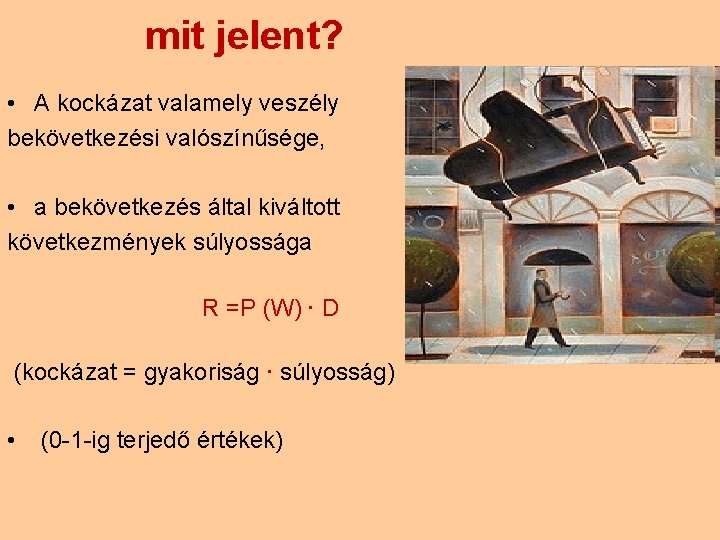 mit jelent? • A kockázat valamely veszély bekövetkezési valószínűsége, • a bekövetkezés által kiváltott