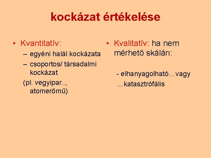 kockázat értékelése • Kvantitatív: • Kvalitatív: ha nem mérhető skálán: – egyéni halál kockázata