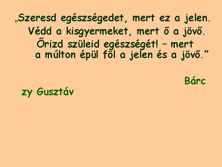 „Szeresd egészségedet, mert ez a jelen. Védd a kisgyermeket, mert ő a jövő. Őrizd