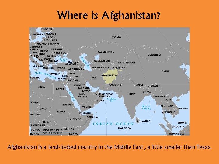 Where is Afghanistan? Afghanistan is a land-locked country in the Middle East , a