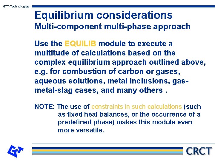 GTT-Technologies Equilibrium considerations Multi-component multi-phase approach Use the EQUILIB module to execute a multitude