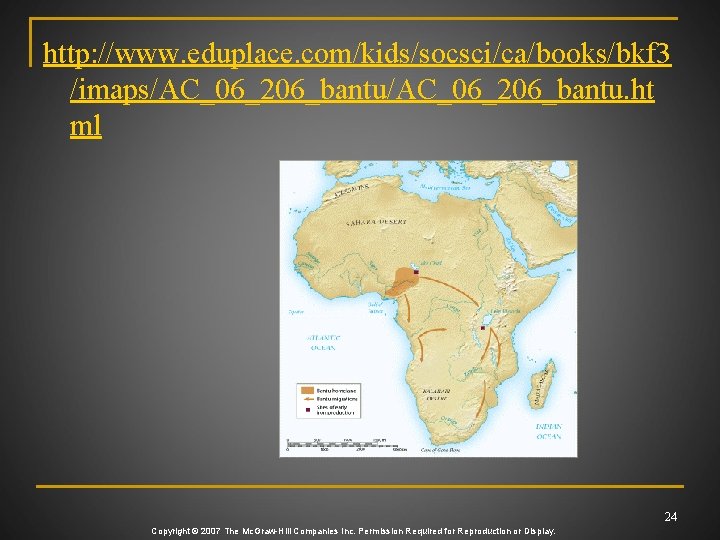 http: //www. eduplace. com/kids/socsci/ca/books/bkf 3 /imaps/AC_06_206_bantu. ht ml 24 Copyright © 2007 The Mc.