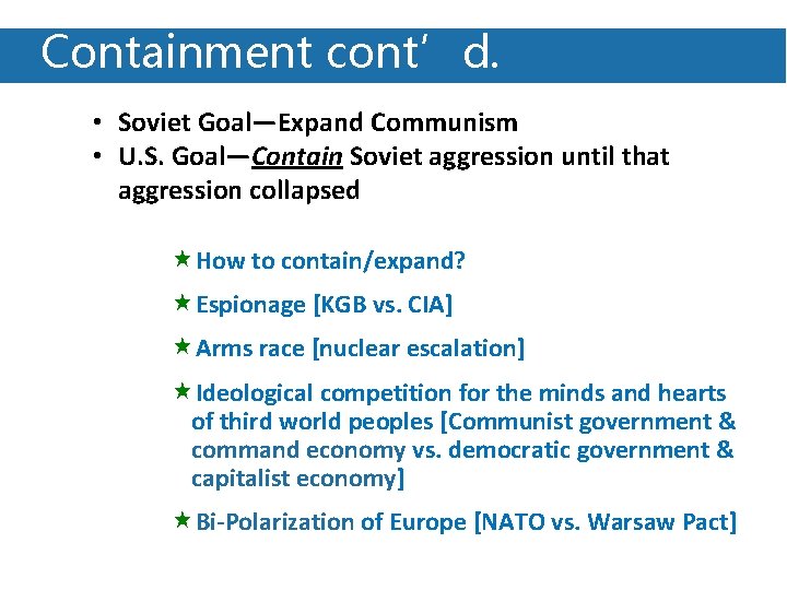 Containment cont’d. • Soviet Goal—Expand Communism • U. S. Goal—Contain Soviet aggression until that