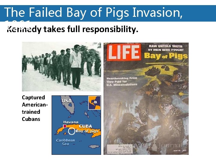 The Failed Bay of Pigs Invasion, 1961 Kennedy takes full responsibility. Captured Americantrained Cubans