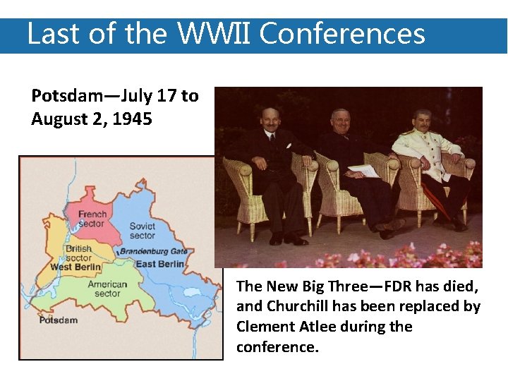 Last of the WWII Conferences Potsdam—July 17 to August 2, 1945 The New Big