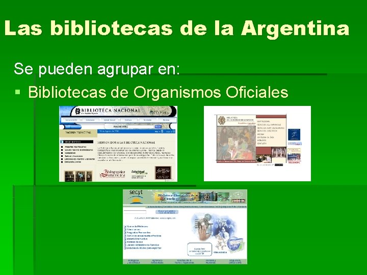 Las bibliotecas de la Argentina Se pueden agrupar en: § Bibliotecas de Organismos Oficiales