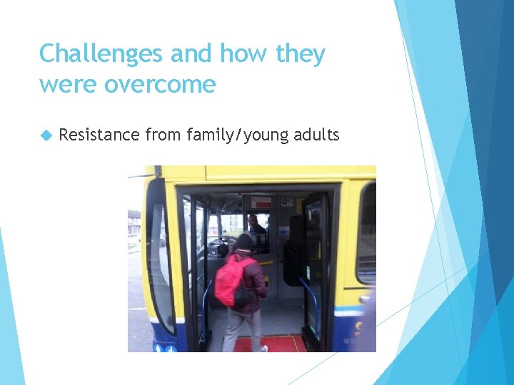 Challenges and how they were overcome Resistance from family/young adults 