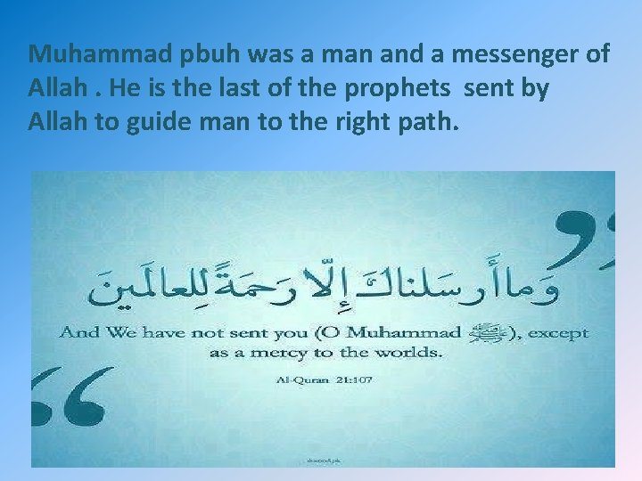 Muhammad pbuh was a man and a messenger of Allah. He is the last