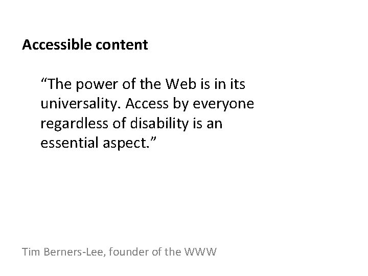 Accessible content “The power of the Web is in its universality. Access by everyone