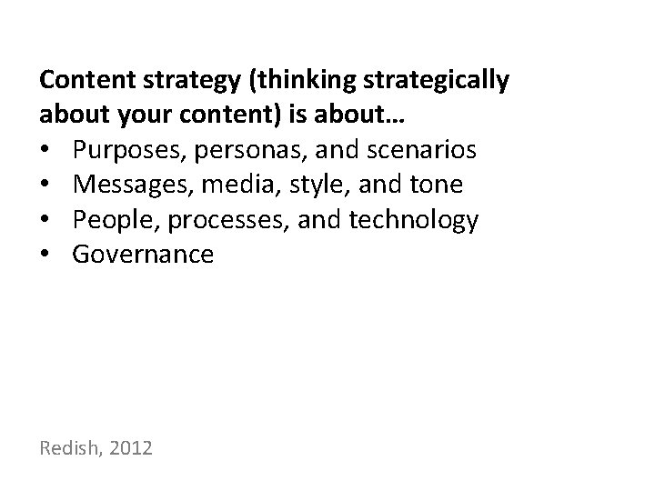 Content strategy (thinking strategically about your content) is about… • Purposes, personas, and scenarios