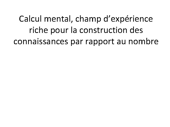 Calcul mental, champ d’expérience riche pour la construction des connaissances par rapport au nombre