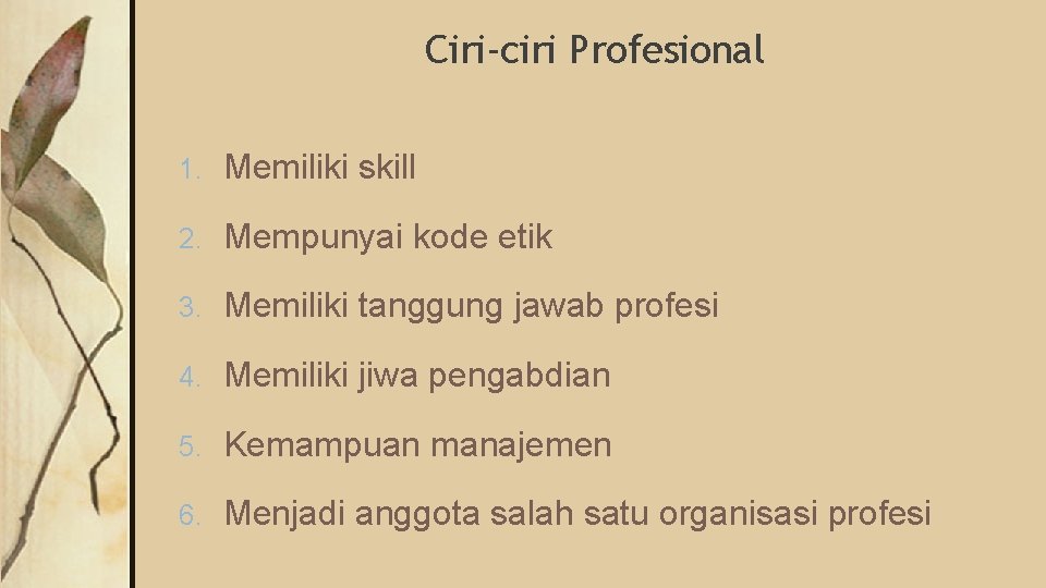 Ciri-ciri Profesional 1. Memiliki skill 2. Mempunyai kode etik 3. Memiliki tanggung jawab profesi