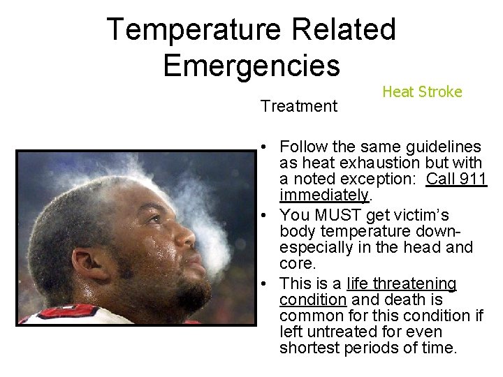 Temperature Related Emergencies Treatment Heat Stroke • Follow the same guidelines as heat exhaustion