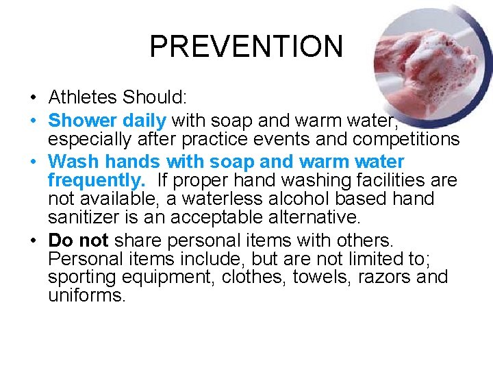PREVENTION • Athletes Should: • Shower daily with soap and warm water, especially after