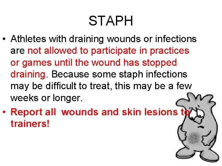 STAPH • Athletes with draining wounds or infections are not allowed to participate in