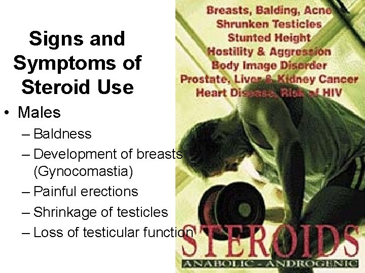 Signs and Symptoms of Steroid Use • Males – Baldness – Development of breasts