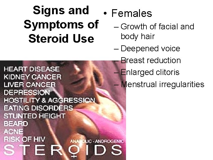 Signs and • Females Symptoms of – Growth of facial and body hair Steroid