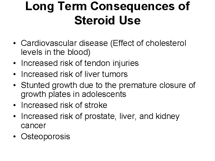 Long Term Consequences of Steroid Use • Cardiovascular disease (Effect of cholesterol levels in